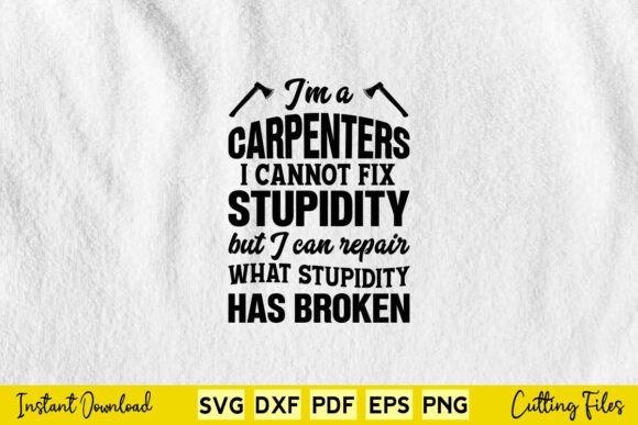 I Am a Carpenter I Cannot Fix Stupidity Design Review